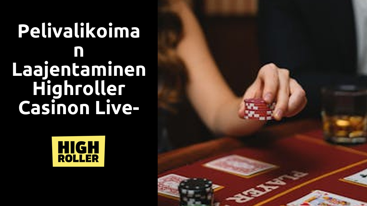 Pelivalikoiman laajentaminen Highroller Casinon live-kasinopeleillä